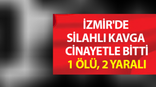 İzmir'de silahlı kavga: 1 ölü, 2 yaralı