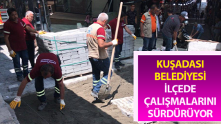 Kuşadası Belediyesi ilçede çalışmalarını sürdürüyor