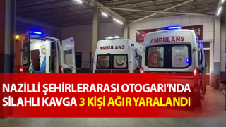 Nazilli Şehirlerarası Otogarı'nda silahlı kavga: 3 yaralı