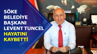 Söke Belediye Başkanı Levent Tuncel hayatını kaybetti