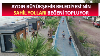 Aydın Büyükşehir Belediyesi’nin sahil yolları beğeni topluyor