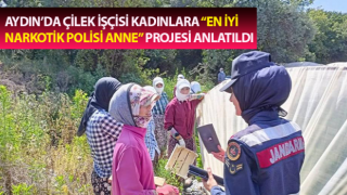 Çilek işçisi kadınlara “En iyi narkotik polisi anne” projesi anlatıldı