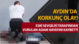 Eski sevgilisi tarafından vurulan adam hayatını kaybetti