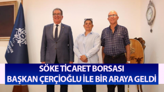 Söke Ticaret Borsası, Başkan Çerçioğlu ile bir araya geldi