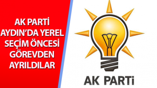 AK Parti Aydın’da yerel seçim öncesi görevden ayrıldılar