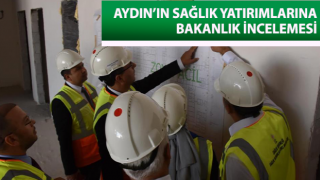 Aydın’ın sağlık yatırımlarına Bakanlık incelemesi