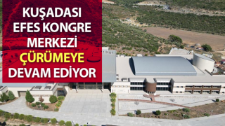 Kuşadası Efes Kongre Merkezi çürümeye terk edildi