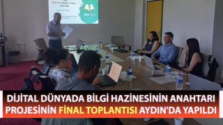 Dijital Dünyada Bilgi Hazinesinin Anahtarı projesinin final toplantısı Aydın'da yapıldı