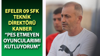 Efeler 09 SFK Teknik Direktörü Kanber: “Pes etmeyen oyuncularımı kutluyorum”