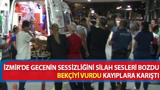 İzmir’de silahla dehşet saçtı, bekçiyi vurup kayıplara karıştı