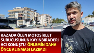 Kuşadası'nda kazada ölen motosiklet sürücüsünün kayınbiraderi acı konuştu