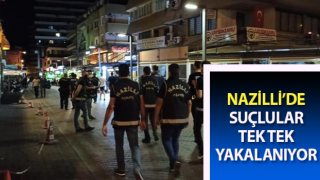 Nazilli’de suçlular tek tek yakalanıyor