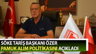 Söke TARİŞ Başkanı Özer pamuk alım politikasını açıkladı