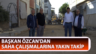 Başkan Özcan'dan saha çalışmalarına yakın takip