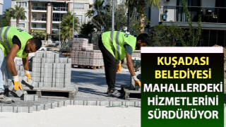 Kuşadası Belediyesi, mahallerdeki hizmetlerini sürdürüyor