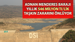 Adnan Menderes Barajı, yıllık 546 milyon TL’lik taşkın zararını önlüyor