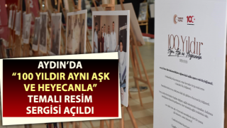 Aydın’da “100 yıldır Aynı Aşk ve Heyecanla” sergisi açıldı