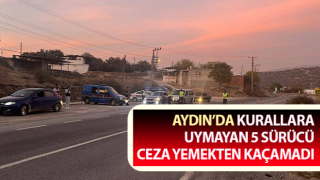 Aydın’da 5 sürücü ceza yemekten kaçamadı