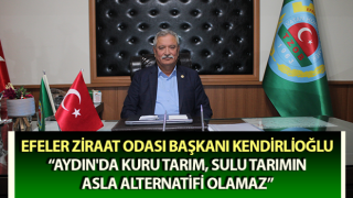 Başkan Kendirlioğlu: “Aydın'da kuru tarım, sulu tarımın asla alternatifi olamaz”