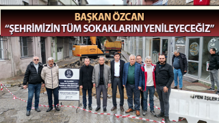 Başkan Özcan, “Şehrimizin tüm sokaklarını yenileyeceğiz”