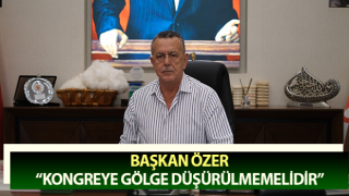 Başkan Özer; “Kongreye gölge düşürülmemelidir”