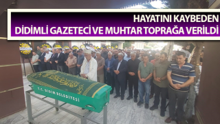 Didimli gazeteci ve muhtar toprağa verildi