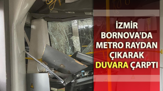 İzmir Bornova'da metro raydan çıkarak duvara çarptı