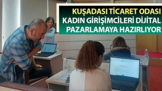 Kuşadası Ticaret Odası, Kadın Girişimcileri Dijital Pazarlamaya hazırlıyor