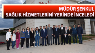 Müdür Şenkul, sağlık hizmetlerini yerinde inceledi