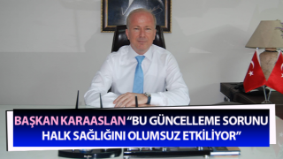 Başkan Karaaslan: “Bu güncelleme sorunu halk sağlığını olumsuz etkiliyor”