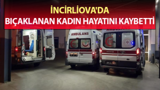 İncirliova'da bıçaklanan kadın hayatını kaybetti