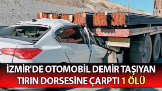 İzmir'de otomobil tıra çarptı: 1 ölü