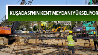 Kuşadası'nın Kent Meydanı yükseliyor