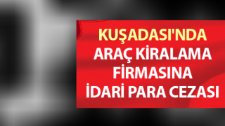 Araç kiralama firmasına idari para cezası uygulandı