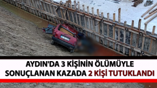 Aydın'da 3 kişinin ölümüyle sonuçlanan kazada 2 tutuklama