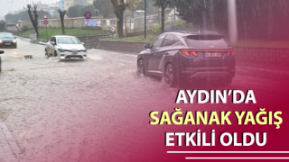 Aydın’da sağanak yağış etkili oldu