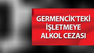 Germencik'teki işletmeye alkol cezası