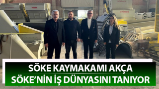 Kaymakam Akça, Söke’nin iş dünyasını tanıyor