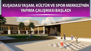 Kuşadası Yaşam, Kültür ve Spor Merkezi'nin yapıma çalışması başladı