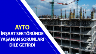 AYTO, inşaat sektöründe yaşanan sorunları dile getirdi