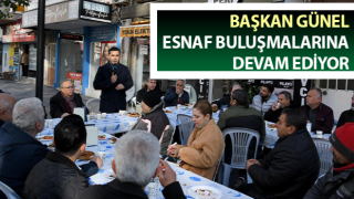 Başkan Günel esnaf buluşmalarına devam ediyor