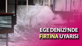 Ege Denizi'nde fırtına uyarısı