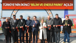 Türkiye’nin ikinci “Bilim ve Enerji Parkı” açıldı