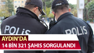 Aydın’da 14 bin 321 şahıs sorgulandı