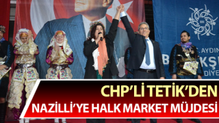 CHP’li Tetik’den Nazilli’ye Halk Market Müjdesi