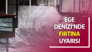 Ege Denizi’nde fırtına bekleniyor