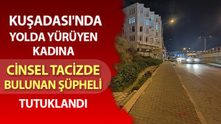 Kuşadası'nda kadına yönelik cinsel taciz şüphelisi tutuklandı