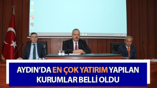 Aydın’da en çok yatırım yapılan kurumlar belli oldu