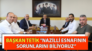 Başkan Tetik: "Nazilli esnafının sorunlarını biliyoruz”