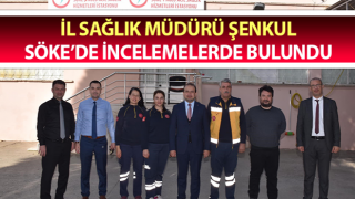 Müdür Şenkul, Söke’de incelemelerde bulundu